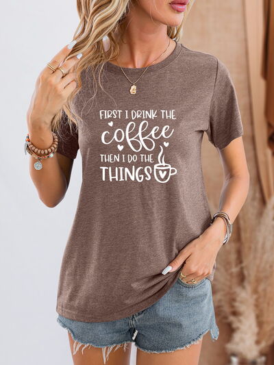 FIRST I DRINK THE COFFEE THEN I DO THE THINGS Round Neck T-Shirt